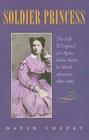 Soldier Princess: The Life and Legend of Agnes Salm-Salm in North America, 1861-1867 By David Coffey Cover Image