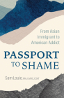 Passport to Shame: From Asian Immigrant to American Addict Cover Image