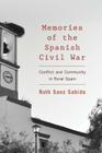 Memories of the Spanish Civil War: Conflict and Community in Rural Spain By Ruth Sanz Sabido Cover Image