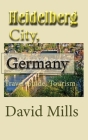 Heidelberg City, Germany: Travel Guide, Tourism By David Mills Cover Image