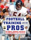 Football Training Like the Pros: Get Bigger, Stronger, and Faster Following the Programs of Today's Top Players By Chip Smith Cover Image