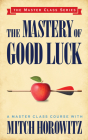 The Mastery of Good Luck (Master Class Series) By Mitch Horowitz Cover Image
