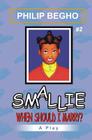 Smallie 2: When Should I Marry?: Smallie Play Series By Philip Begho Cover Image