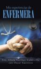 Mis experiencias de enfermera By LIC Alicia Garibay C., Oscar Guerrero Cover Image
