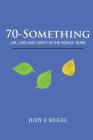 70-Something: Life, Love and Limits in the Bonus Years By Judy F. Kugel Cover Image