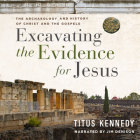 Excavating the Evidence for Jesus: The Archaeology and History of Christ and the Gospels By Titus Kennedy, Jim Denison (Read by) Cover Image