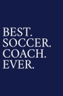 Best. Soccer. Coach. Ever.: A Thank You Gift For Soccer Coach Volunteer Soccer Coach Gifts Soccer Coach Appreciation Blue By The Irreverent Pen Cover Image