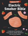 Electric Smoker Bible: A Collection of Hundreds of Tasty Electric Smoker Recipes to Eat and Live Healthy Cover Image