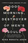 Good Morning, Destroyer of Men's Souls: A Memoir of Women, Addiction, and Love By Nina Renata Aron Cover Image