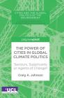 The Power of Cities in Global Climate Politics: Saviours, Supplicants or Agents of Change? (Cities and the Global Politics of the Environment) By Craig A. Johnson Cover Image