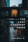 The Last Coherent Thing: Poems By John Wing Jr. Cover Image