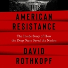 American Resistance: The Inside Story of How the Deep State Saved the Nation By David Rothkopf, David Rothkopf (Read by) Cover Image