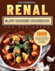 The Essential Renal Slow Cooker Cookbook for Beginners: 1000-Day Easy, Wholesome, Mouthwatering Recipes that Promote Kidney Health and Support Overall Cover Image