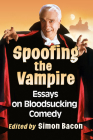 Spoofing the Vampire: Essays on Bloodsucking Comedy By Simon Bacon (Editor) Cover Image
