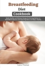 Breastfeeding Diet Cookbook: Quick, Healthy and Delicious for Nursing Mothers to Build Milk Production and Improving Moms and Baby's Health By Laura Thomas Cover Image