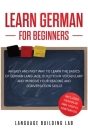 Learn German for Beginners: An Easy and Fast Way To Learn the Basics of German Language, Build Your Vocabulary and Improve Your Reading and Conver Cover Image