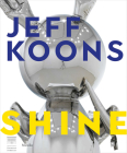 Jeff Koons: Shine By Jeff Koons (Artist), Arturo Galansino (Editor), Joachim Pissarro (Editor) Cover Image