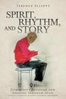 SPIRIT, RHYTHM, and STORY: Community Building and Healing through Song By Terence Elliott Cover Image