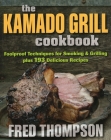 The Kamado Grill Cookbook: Foolproof Techniques for Smoking & Grilling, Plus 193 Delicious Recipes By Fred Thompson Cover Image
