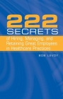 222 Secrets of Hiring, Managing, and Retaining Great Employees in Healthcare Practices By Bob Levoy Cover Image