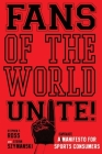 Fans of the World, Unite!: A (Capitalist) Manifesto for Sports Consumers By Stephen F. Ross, Stefan Szymanski Cover Image