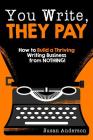 You Write, They Pay: How to Build a Thriving Writing Business from NOTHING By Susan Anderson Cover Image