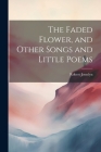 The Faded Flower, and Other Songs and Little Poems By Robert Josselyn Cover Image