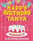 Happy Birthday Tanya - The Big Birthday Activity Book: Personalized Children's Activity Book By Birthdaydr Cover Image