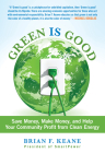 Green Is Good: Save Money, Make Money, and Help Your Community Profit from Clean Energy By Brian Keane Cover Image