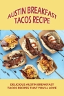 Austin Breakfast Tacos Recipe: Delicious Austin Breakfast Tacos Recipes That You'll Love: The Ultimate Austin Breakfast Tacos Recipe Book By Chasidy Warman Cover Image