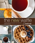 The New Waffle Cookbook: A Waffle Maker Cookbook with Delicious Waffle Recipes By Booksumo Press Cover Image