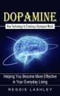 Dopamine: How Technology Is Creating a Dystopian World (Helping You Become More Effective in Your Everyday Living) Cover Image