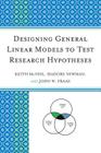 Designing General Linear Models to Test Research Hypotheses By Keith McNeil, Isadore Newman, John W. Fraas Cover Image