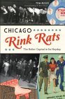 Chicago Rink Rats: The Roller Capital in Its Heyday By Tom Russo, Darius "D-Breez" Stroud (Foreword by) Cover Image