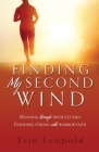 Finding My Second Wind: Running through difficult pain Finishing strong with warrior faith By Erin Leopold Cover Image