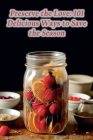 Preserve the Love: 101 Delicious Ways to Save the Season Cover Image
