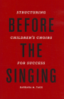 Before the Singing: Structuring Children's Choirs for Success By Barbara Tagg Cover Image