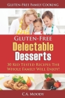 Gluten-Free Delectable Desserts: 30 Kid Tested Recipes The Whole Family Will Enjoy! By C. a. Moody Cover Image