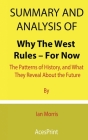 Summary and Analysis of Why The West Rules - For Now: The Patterns of History, and What They Reveal About the Future By Ian Morris Cover Image