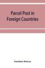Parcel post in foreign countries By Jonathan Bourne Cover Image