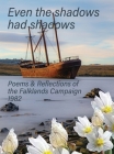 Even the Shadows Had Shadows: Poems and Reflections of the Falklands Campaign 1982 Cover Image