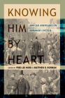 Knowing Him by Heart : African Americans on Abraham Lincoln By Fred Lee Hord (Editor), Matthew D. Norman (Editor), Fred Lee Hord (Introduction by), Matthew D. Norman (Introduction by), Rodney O. Davis (Contributions by), Douglas L. Wilson (Contributions by), Michael Burlingame (Contributions by), Richard Carwardine (Contributions by), Edna Greene Medford (Contributions by), James Oakes (Contributions by), Matthew Pinsker (Contributions by), Gerald J. Prokopowicz (Contributions by), John R. Sellers (Contributions by), Jennifer L. Weber (Contributions by), Frederick Douglass (Contributions by), H. Ford Douglas (Contributions by), Thomas Hamilton (Contributions by), Robert Hamilton (Contributions by), Jabez P. Campbell (Contributions by), Henry McNeal Turner (Contributions by), Daniel Alexander Payne (Contributions by), Henry Highland Garnet (Contributions by), Philip A. Bell (Contributions by), Edward M. Thomas (Contributions by), Alfred P. Smith (Contributions by), Frances Ellen Watkins Harper (Contributions by), George B. Vashon (Contributions by), Thomas Strother (Contributions by), Ezra R. Johnson (Contributions by), CPS (Contributions by), James Smith (Contributions by), Alexander T. Augusta (Contributions by), Jeremiah B. Sanderson (Contributions by), Osborne P. Anderson (Contributions by), Thomas Morris Chester (Contributions by), James H. Hudson (Contributions by), John Proctor (Contributions by), Robert Purvis (Contributions by), Hannah Johnson (Contributions by), Leonard A. Grimes (Contributions by), Jeremiah Asher (Contributions by), John Willis Menard (Contributions by), African Civilization Society (Contributions by), William Florville (Contributions by), Henry Johnson (Contributions by), Thomas R. Street (Contributions by), John H. Morgan (Contributions by), Mattild Burr (Contributions by), Amos G. Beman (Contributions by), Richard H. Cain (Contributions by), Jean Baptiste Roudanez (Contributions by), Arnold Bertonneau (Contributions by), North Carolina Freedmen (Contributions by), Don Carlos Rutter (Contributions by), George E. Stephens (Contributions by), James W.C Pennington (Contributions by), "Africano" (Contributions by), Annie Davis (Contributions by), S.W. Chase (Contributions by), Sojourner Truth (Contributions by), Martin Delany (Contributions by), George Washington (Contributions by), Isaac J. Hill (Contributions by), Alexander H. Newton (Contributions by), Jacob Thomas (Contributions by), Angeline R. Demby (Contributions by), Henry O. Wagoner (Contributions by), George W. Le Vere (Contributions by), Elizabeth Keckley (Contributions by), Paul Trevigne (Contributions by), Thomas N.C Liverpool (Contributions by), H Cordelia (Contributions by), George Washington Williams (Contributions by), Emmanuel K. Love (Contributions by), William S. Scarborough (Contributions by), John Mercer Langston (Contributions by), Peter H. Clark (Contributions by), EWS Hammond (Contributions by), Charles W. Anderson (Contributions by), Booker T. Washington (Contributions by), Harriet Tubman (Contributions by), Julius F. Taylor (Contributions by), Ida B. Wells-Barnett (Contributions by), Paul Laurence Dunbar (Contributions by), Elizabeth Thomas (Contributions by), Archibald H. Grimke (Contributions by), Elizabeth Keckly (Contributions by), William A. Sinclair (Contributions by), Jesse Max Barber (Contributions by), Mary Church Terrell (Contributions by), T. Thomas Fortune (Contributions by), Reverdy C. Ransom (Contributions by), W. E. B. Du Bois (Contributions by), William Monroe Trotter (Contributions by), Maude K. Griffin (Contributions by), Hightower T. Kealing (Contributions by), Silas X. Floyd (Contributions by), George L. Knox (Contributions by), Thomas S. Inborden (Contributions by), George W. Henderson (Contributions by), William Pickens (Contributions by), Kelly Miller (Contributions by), Etta M. T. Cottin (Contributions by), John M. Gandy (Contributions by), Fred R. Moore (Contributions by), Sylvanie F. Williams (Contributions by), Harry C. Smith (Contributions by), James H. Magee (Contributions by), James L. Curtis (Contributions by), John W. E. Bowen Sr (Contributions by), Cora J. Ball (Contributions by), Thomas Nelson Baker (Contributions by), Josephine Silone Yates (Contributions by), James Weldon Johnson (Contributions by), William H. Lewis (Contributions by), John H. Murphy Sr (Contributions by), Robert R. Wright Sr (Contributions by), Theophile T. Allain (Contributions by), Oliva Ward Bush-Banks (Contributions by), Richard W. Gadsden (Contributions by), Edward A. Johnson (Contributions by), Alice Dunbar-Nelson (Contributions by), Hubert H. Harrison (Contributions by), Carter G. Woodson (Contributions by), Robert R. Moton (Contributions by), Georgia Douglas Johnson (Contributions by), LANGSTON HUGHES (Contributions by), Charles Chesnutt (Contributions by), Walter White (Contributions by), Lamar Perkins (Contributions by), Samuel A. Haynes (Contributions by), William E. Lilly (Contributions by), Robert L. Vann (Contributions by), William Lloyd Imes (Contributions by), Eugene Gordon (Contributions by), Arthur W. Mitchell (Contributions by), Grace Evans (Contributions by), Aaron H. Payne (Contributions by), Claude McKay (Contributions by), Roscoe Conkling Simmons (Contributions by), Joel A. Rogers (Contributions by), Mary McLeod Bethune (Contributions by), John Hope Franklin (Contributions by), Ella Baker (Contributions by), Luther Porter Jackson (Contributions by), Willard Townsend (Contributions by), Ralph J. Bunche (Contributions by), Roy Wilkins (Contributions by), Mordecai W. Johnson (Contributions by), Carl J. Murphy (Contributions by), Jackie Robinson (Contributions by), Martin Luther King Jr (Contributions by), Thurgood Marshall (Contributions by), Edith Sampson (Contributions by), Benjamin Quarles (Contributions by), St. Clair Drake (Contributions by), Charles H. Wesley (Contributions by), Daisy Bates (Contributions by), Malcolm X (Contributions by), Gwendolyn Brooks (Contributions by), Julius Lester (Contributions by), Lerone Bennett Jr (Contributions by), Henry Lee Moon (Contributions by), John H. Sengstacke (Contributions by), Norman E. W. Hodges (Contributions by), Arvarh E. Strickland (Contributions by), Mary Frances Berry (Contributions by), Vincent Harding (Contributions by), Clarence Thomas (Contributions by), Barbara Jeanne Fields (Contributions by), Henry Louis Gates Jr (Contributions by), Barack Obama (Contributions by) Cover Image