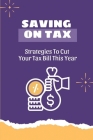 Saving On Tax: Strategies To Cut Your Tax Bill This Year: Tax Savings Book Cover Image
