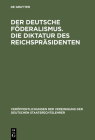Der deutsche Föderalismus. Die Diktatur des Reichspräsidenten By Gerhard Anschütz (Contribution by), Karl Bilfinger (Contribution by), Carl Schmitt (Contribution by) Cover Image