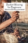 Basket Weaving for Beginners: What Is It and How to Get Started: Basket-Weaving Crafts for Women Cover Image