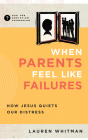 When Parents Feel Like Failures: How Jesus Quiets Our Distress Cover Image