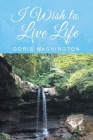 I Wish to Live Life By Doris Washington Cover Image