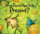 What Does It Mean to Be Present? (What Does It Mean To Be...?) By Rana DiOrio, Eliza Wheeler (Illustrator) Cover Image