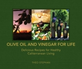 Olive Oil and Vinegar for Life: Delicious Recipes for Healthy Caliterranean Living Cover Image