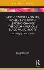 Music Studies and Its Moment of Truth: Leading Change through America's Black Music Roots: CMS Emerging Fields in Music Cover Image